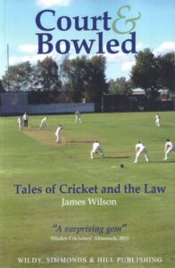 Book cover with text Court & Bowles, Tales of Cricket and the Law, James Wilson. A photo of grass and men dressed in white bent down waiting to catch a ball as one waits to bat a bowl being thrown at him.
